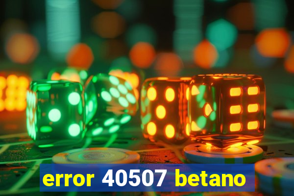 error 40507 betano